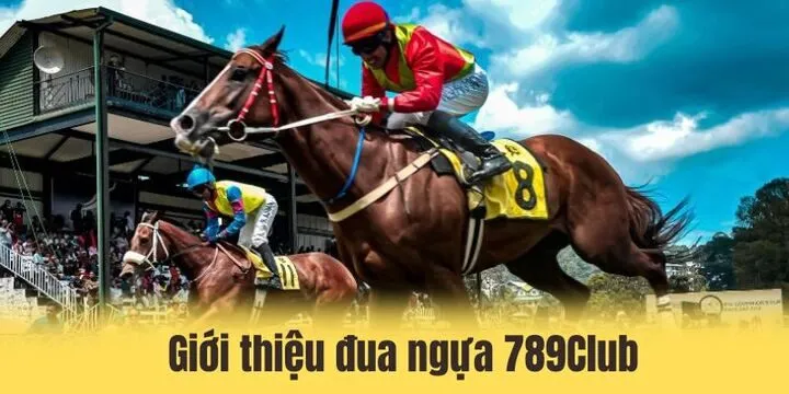 Đua ngựa 789Club là sản phẩm hấp dẫn đáng trải nghiệm
