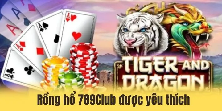 Rồng hổ 789club được nhiều người yêu thích và lựa chọn