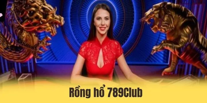 Rồng hổ 789Club - Chinh phục ván cược đơn giản trong tầm tay